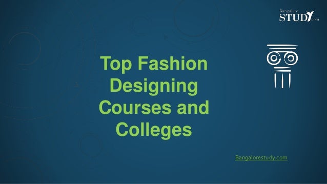 Top Fashion
Designing
Courses and
Colleges
Bangalorestudy.com
 