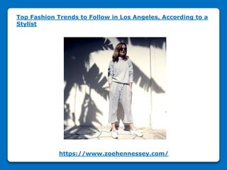 https://www.zoehennessey.com/
Top Fashion Trends to Follow in Los Angeles, According to a
Stylist
 