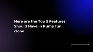 Here are the Top 5 Features
Should Have in Pump fun
clone
 