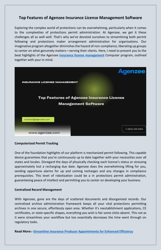 Top Features of Agenzee Insurance License Management Software
Exploring the complex world of protections can be overwhelming, particularly when it comes
to the complexities of protections permit administration. At Agenzee, we get it these
challenges all as well well. That's why we've devoted ourselves to streamlining both permit
following and protections maker arrangement administration for organizations. Our
imaginative program altogether diminishes the hazard of non-compliance, liberating up groups
to center on what genuinely matters—serving their clients. Here, I need to present you to the
beat highlights of the Agenzee insurance license management Computer program, outlined
together with your in mind.
Computerized Permit Tracking
One of the foundation highlights of our platform is mechanized permit following. This capable
device guarantees that you're continuously up to date together with your necessities over all
states and locales. Disregard the days of physically checking each license's status or stressing
approximately lost a recharging due date. Agenzee does the overwhelming lifting for you,
sending opportune alarms for up and coming recharges and any changes in compliance
prerequisites. This level of robotization could be a in protections permit administration,
guaranteeing peace of intellect and permitting you to center on developing your business.
Centralized Record Management
With Agenzee, gone are the days of scattered documents and disorganized records. Our
centralized archive administration framework keeps all your vital protections permitting
archives in one secure, effortlessly open area. Whether it's reestablishment applications, CE
certificates, or state-specific shapes, everything you wish is fair some clicks absent. This not as
it were streamlines your workflow but too essentially decreases the time went through on
regulatory tasks.
Read More:- Streamline Insurance Producer Appointments for Enhanced Efficiency
 