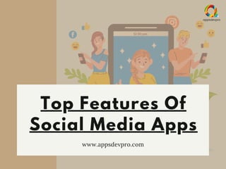 Top Features Of
Social Media Apps
www.appsdevpro.com
 