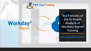 Top Features of
the In-Depth
Analysis of
Workday Payroll
Training
www.erpcloudtraining.com
 