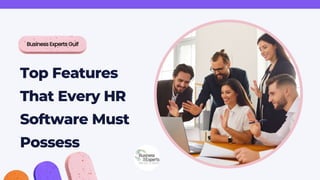Top Features
That Every HR
Software Must
Possess
Business Experts Gulf
 