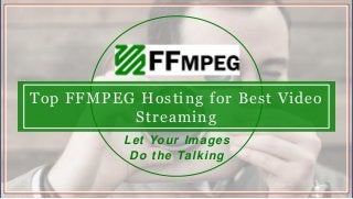 Top FFMPEG Hosting for Best Video
Streaming
Let Your Images
Do the Talking
 