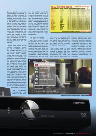 TELE-satellite World                            www.TELE-satellite.com/...
                                                                        Download this report in other languages from the Internet:
                                                                        Arabic          ‫ﺍﻟﻌﺮﺑﻴﺔ‬       www.TELE-satellite.com/TELE-satellite-0903/ara/topﬁeld.pdf
                                                                        Indonesian      Indonesia     www.TELE-satellite.com/TELE-satellite-0903/bid/topﬁeld.pdf
Gehäuse geliefert wurde, hat       ist   übersichtlich   beschriftet    Bulgarian       Български     www.TELE-satellite.com/TELE-satellite-0903/bul/topﬁeld.pdf
                                                                        Czech           Česky         www.TELE-satellite.com/TELE-satellite-0903/ces/topﬁeld.pdf
man dies beim TF6000PVR ES         und alle Tasten sind gut zu          German          Deutsch       www.TELE-satellite.com/TELE-satellite-0903/deu/topﬁeld.pdf
wieder auf 38cm reduziert. An      erreichen. Besonders sticht sie      English         English       www.TELE-satellite.com/TELE-satellite-0903/eng/topﬁeld.pdf
                                                                        Spanish         Español       www.TELE-satellite.com/TELE-satellite-0903/esp/topﬁeld.pdf
Eleganz hat der neue Topﬁeld       durch die massive und vor allem      Farsi           ‫ﻓﺎﺭﺳﻲ‬         www.TELE-satellite.com/TELE-satellite-0903/far/topﬁeld.pdf
Receiver dadurch jedoch nichts     sehr gute Verarbeitung hervor,       French          Français      www.TELE-satellite.com/TELE-satellite-0903/fra/topﬁeld.pdf
                                                                        Greek           Ελληνικά      www.TELE-satellite.com/TELE-satellite-0903/hel/topﬁeld.pdf
eingebüßt, ganz im Gegenteil:      ebenso wie auch der Receiver         Croatian        Hrvatski      www.TELE-satellite.com/TELE-satellite-0903/hrv/topﬁeld.pdf
In der Mitte der Frontpartie       selbst. Das beigelegte Handbuch      Italian         Italiano      www.TELE-satellite.com/TELE-satellite-0903/ita/topﬁeld.pdf
                                                                        Hungarian       Magyar        www.TELE-satellite.com/TELE-satellite-0903/mag/topﬁeld.pdf
prangt ein sehr gut lesbares,      ist, wie von Topﬁeld gewohnt,        Mandarin        中文            www.TELE-satellite.com/TELE-satellite-0903/man/topﬁeld.pdf
alphanumerisches VFD Display,      sehr übersichtlich, an den rich-     Dutch           Nederlands    www.TELE-satellite.com/TELE-satellite-0903/ned/topﬁeld.pdf
                                                                        Polish          Polski        www.TELE-satellite.com/TELE-satellite-0903/pol/topﬁeld.pdf
daneben ﬁnden sich drei Tasten     tigen Stellen gut bebildert und      Portuguese      Português     www.TELE-satellite.com/TELE-satellite-0903/por/topﬁeld.pdf
                                                                        Russian         Русский       www.TELE-satellite.com/TELE-satellite-0903/rus/topﬁeld.pdf
zur Steuerung des Receivers        liefert rasch und unkompliziert      Swedish         Svenska       www.TELE-satellite.com/TELE-satellite-0903/sve/topﬁeld.pdf
ohne Fernbedienung. Die vier       Antworten auf alle Fragen, die       Turkish         Türkçe        www.TELE-satellite.com/TELE-satellite-0903/tur/topﬁeld.pdf
Tasten zur Veränderung der         sich in Zusammenhang mit der                               Available online starting from 30 Jaunuary 2009
Lautstärke und des Programm-       Bedienung des Receivers erge-
platzes hat Topﬁeld in Form        ben könnten.
eines silbernen Kreises ausge-
führt, zusammen mit der im
Betrieb blau schimmernden
                                     In der Praxis                     den braucht es aber auch nicht
                                                                       wirklich, da die Menüstruktur
                                                                                                                Deutsch, Englisch und Franzö-
                                                                                                                sisch an, die dann noch durch
                                     Nach dem ersten Einschal-         des Topﬁeld sehr übersichtlich           Italienisch, Spanisch, Arabisch,
Stand-by Taste sieht das sehr
                                   ten blendet der neue Topﬁeld        ist und auch Anfänger schon auf          Griechisch, Türkisch, Dänisch,
edel aus.
                                   Receiver erst mal sofort das        den ersten Blick die richtigen           Schwedisch, Norwegisch, Nie-
                                   Hauptmenü ein und fordert           Menüpunkte ﬁnden sollten.                derländisch, Polnisch, Persisch,
   Hinter einer Klappe an der
                                   damit den Benutzer unmissver-                                                Finnisch, Tschechisch und Bul-
rechten     Frontseite  verber-
                                   ständlich auf, das Gerät vor           Als erstes wäre in den                garisch ergänzt wird. Hat der
gen sich zwei CI Schächte für
                                   der ersten Verwendung an die        Systemeinstellungen die OSD              Benutzer erst mal die für ihn
den Empfang von Pay-TV. Sie
                                   eigenen Bedürfnisse bzw. die        Sprache zu wählen. Hier gibt             passende Sprache gewählt,
nehmen alle gängigen Module
                                   verwendete     Empfangsanlage       sich der TF6000PVR ES sehr               kann er damit beginnen, die
wie Irdeto, Seca, Viaccess,
                                   anzupassen. Einen Installati-       international und bietet ein             einzelnen     Menüeinträge    zu
Conax, Nagravision oder Cryp-
                                   onsassistenten gibt es nicht,       breite Auswahl beginnend mit             erkunden.
toworks auf und arbeiten pro-
blemlos mit ihnen zusammen.
Wie nicht anders zu erwarten
war, glänzt auch die Rückseite
des TF6000PVR ES mit einer
Menge      Anschlussmöglichkei-
ten. Neben dem Sat-ZF Ein-
und Durchschleifausgang der
beiden Tuner ﬁnden sich ein
HDMI Anschluss, 2 Scart Buch-
sen, 3 RCA Buchsen für Stereo
Audio und Composite Video,
ein S-Video Anschluss, ein opti-
scher Audio Digitalausgang, ein
USB 2.0 Anschluss und last but
not least eine Ethernet Buchse.
Mittlerweile kaum noch verwen-
det, aber trotzdem vorhanden,
ist eine RS232 Schnittstelle zur
        Verbindung mit dem PC.

         Die     mitgelieferte
       Fernbedienung      liegt
       sehr gut in der Hand,
                                                                                          Das übersichtliche Hauptmenü des TF6000PVR ES




                                                                            www.TELE-satellite.com — 02-03/2009 — TELE-satellite & Broadband                 27
 