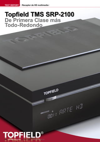 TEST REPORT                  Receptor de HD multimedia




Topﬁeld TMS SRP-2100
De Primera Clase más
Todo-Redondo




24 TELE-satellite & Broadband — 06-07/2009 — www.TELE-satellite.com
 