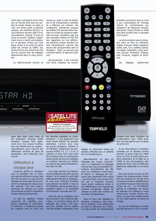 ment deux connexions Scart ainsi        reçuea au sujet la liste de satelli-                                                 possibles commence avec la mise
que six bornes RCA pour les sor-        tes et de transpondeurs obsolète                                                     à jour automatique de l'horloge
ties de l'audio stéréo, la vidéo, le    et a effectué une révision. Par                                                      interne et, contrairement aux
YUV, une sortie audio numérique         conséquent, maintenant presque                                                       récepteurs de beaucoup d'autres
optique, une interface RS-232, un       les stations HD peuvent être trou-                                                   fabricants, l'heure d'hiver ou d’été
raccordement serveur USB 2.0 et,        vées sur toutes les positions satel-                                                 peut être activée avec la poussée
naturellement, l’entrée IF avec sa      lites connues. N'oublions pas que                                                    d'un bouton.
sortie en boucle. Topﬁeld a égale-      des nouvelles chaînes en HD font
ment inclus un petit commutateur        leur apparition sur les différen-                                                      La communication avec le récep-
sur le panneau arrière qui vous         tes positions chaque semaine qui                                                     teur peut se faire en allemand,
laisse choisir si la sortie du signal   tout naturellement n'auront pas                                                      anglais, français, italien, espagnol,
vidéo est envoyé au HDMI, aux           encore été programmées dans le                                                       arabe, grec, turc, suédois, danois,
bornes YUV ou aux Scart et se met       récepteur. Nous ne pouvons pas                                                       norvégien, hollandais, russe, polo-
ainsi en accord avec les réglages       vraiment blâmer le fabricant pour                                                    nais, persan, ﬁnlandais, tchèque,
sélectionnés dans le menu princi-       ceci.                                                                                thaï, hongrois, bulgare et slova-
pal.                                                                                                                         que.
                                           Heureusement, il est vraiment
  La télécommande fournie se            très facile d'ajouter de nouvel-                                                       Les     réglages      additionnels




                                                                  10-11/2008
                                                TOPFIELD TF7700HSCI
                                           Un récepteur de TVSD et de TVHD
                                         solidement construit qui inclut une série
                                               de dispositifs très pratiques.



pose bien dans votre main et            les données satellites ou trans-                                                     incluent une série d'options de
est clairement marquée. Notre           pondeurs ; il est également tout                                                     conﬁgurations pour l’OSD aussi
récepteur d'essais était égale-         aussi simple d’éditer les données                                                    bien que des options pour le signal
ment muni d’un manuel d'utilisa-        existantes. Comme avec tous                                                          de sortie A/V.
tion très détaillé écrit en anglais ;   les autres récepteurs Topﬁeld, le
naturellement, pour chacune des         TF7700HSCI implémente les pro-               balayer et mémoriser toutes les            Si les interrupteurs à positions
différentes versions de pays de         tocoles DiSEqC 1.0, 1.1, 1.2 et 1.3          stations diffusées par un satellite     multiples sur le panneau arrière
destination, une traduction sera        (USALS) et peut donc aussi bien              de 110 transpondeurs.                   activent la sortie vidéo sur HDMI
fournie.                                être employé avec la combinaison                                                     et/ou sur YUV, la sortie Scart pro-
                                        la plus simple de sources multiples,            Naturellement, en plus du            duire seulement la S-Vidéo ou le

  Utilisation à                         un système motorisé par DiSEqC
                                        ou jusqu'à une antenne WaveFron-
                                                                                     balayage des canaux automati-
                                                                                     que, il y a également un balayage
                                                                                                                             CVBS. Si ces commutateurs sont
                                                                                                                             placés sur Scart, alors le RVB sera

  chaque jour                           tier avec 16 LNB.                            manuel ainsi que la possibilité d'in-
                                                                                     troduire manuellement des PID
                                                                                                                             également disponible sur la sortie
                                                                                                                             Scart.
   Lorsqu’on allume le récepteur           Une large gamme de fréquen-               pour les utilisateurs chevronnés.
pour la première fois, le menu          ces d'oscillateur local (LOF) pour la        Si désiré, un balayage par bou-             Bien que de plus en plus les dif-
principal est afﬁché et ne peut pas     bande C et la bande Ku sont déjà             quets peut également être activé        fuseurs de programmation émet-
être fermé jusqu'à ce que tous les      préprogrammés dans le récepteur.             ; de cette façon vous pouvez être       tent leur contenu en format 16:9,
réglages de base aient été accom-       Si vous avez l'intention d'utiliser          sûr que le récepteur trouvera           il reste de nombreux télédiffuseurs
plis et un balayage de canaux aura      une antenne de bande S avec le               toute station existante même si         qui utilisent toujours le format plus
été exécuté. Une liste prépro-          TF7700HSCI, cela ne posera aucun             les télédiffuseurs de programmes        ancien de 4:3. Le TF7700HSCI
grammée de stations qui aurait          problème grâce à la possibilité              auraient entretemps décidé de           permet à l'utilisateur de choisir
certainement simpliﬁé l'installation    d'introduction manuelle des LOF.             changer la grille des chaînes sur       de regarder ces chaînes en mode
initiale n'était pas disponible.                                                     les divers transpondeurs.               zoomé pour remplir l’écran tout
                                           Une fois que le récepteur aura                                                    entier ou avec des bandes noires
   La liste de satellites incluse       été accordé à votre antenne spé-               Dans le menu des réglages du          sur les côtés gauche et droite de
comprend 143 satellites euro-           ciﬁque, la prochaine étape est le            système, l'utilisateur peut adap-       l’image.
péens, asiatiques et américains.        balayage des canaux. Fait typi-              ter le récepteur à ses préférences
Le fabricant a ﬁnalement écouté         que pour Topﬁeld, environ quatre             et aussi au téléviseur qu'il utilise.     Au cas où le téléviseur ne traite
les critiques sans ﬁn qu'ils ont        minutes étaient nécessaires pour             La large variété de conﬁgurations       pas des signaux en 16:9, le récep-



                                                                                           www.TELE-satellite.com — 10-1
                                                                                                                       1/2008 — TELE-satellite & Broadband    29
 