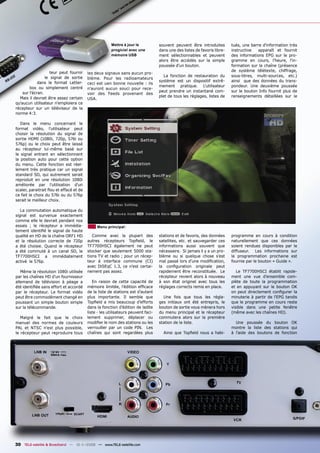 Mettre à jour le            souvent peuvent être introduites        tués, une barre d'information très
                                                      progiciel avec une          dans une des listes de favoris libre-   instructive   apparaît et fournit
                                                      mémoire USB                 ment sélectionnables et peuvent         des informations EPG sur le pro-
                                                                                  alors être accédés sur la simple        gramme en cours, l’heure, l'in-
                                                                                  poussée d'un bouton.                    formation sur la chaîne (présence
                    teur peut fournir                                                                                     de système télétexte, chiffrage,
                                         les deux signaux sans aucun pro-
                 le signal de sortie                                                 La fonction de restauration du       sous-titres, multi-sources, etc.)
                                         blème. Pour les radioamateurs
             dans le format Letter-                                               système est un dispositif extrê-        ainsi que des données du trans-
                                         ceci est uen bonne nouvelle : ils
        box ou simplement centré                                                  mement pratique. L'utilisateur          pondeur. Une deuxième poussée
                                         n'auront aucun souci pour rece-
    sur l'écran.                                                                  peut prendre un instantané com-         sur le bouton Info fournit plus de
                                         voir des Feeds provenant des
  Mais il devrait être assez certain                                              plet de tous les réglages, listes de    renseignements détaillées sur le
                                         USA.
qu'aucun utilisateur n'emploiera ce
récepteur sur un téléviseur de la
norme 4:3.

   Dans le menu concernant le
format vidéo, l'utilisateur peut
choisir la résolution du signal de
sortie HDMI (1080i, 720p, 576i ou
576p) ou le choix peut être laissé
au récepteur lui-même basé sur
le signal entrant en sélectionnant
la position auto pour cette option
du menu. Cette fonction est réel-
lement très pratique car un signal
standard SD, qui autrement serait
reproduit en une résolution 1080i
améliorée par l'utilisation d'un
scaler, paraitrait ﬂou et effacé et de
ce fait le choix du 576i ou du 576p
serait le meilleur choix.

   La commutation automatique du
signal est survenue exactement
comme elle le devrait pendant nos
essais ; le récepteur a immédia-              Menu principal
tement identiﬁé le signal de haute
qualité en HD de la chaîne ORF1 HD          Comme avec la plupart des             stations et de favoris, des données     programme en cours à condition
et la résolution correcte de 720p        autres récepteurs Topﬁeld, le            satellites, etc. et sauvegarder ces     naturellement que ces données
a été choisie. Quand le récepteur        TF7700HSCI également ne peut             informations aussi souvent que          soient rendues disponibles par le
a été commuté à un canal SD, le          stocker que seulement 5000 sta-          nécessaire. Si jamais il y a un pro-    diffuseur. Les informations sur
TF7700HSCI a immédiatement               tions TV et radio ; pour un récep-       blème ou si quelque chose s’est         la programmation prochaine est
activé le 576p.                          teur ä interface commune (CI)            mal passé lors d’une modiﬁcation,       fournie par le bouton « Guide ».
                                         avec DiSEqC 1.3, ce n'est certai-        la conﬁguration originale peut
   Même la résolution 1080i utilisée     nement pas assez.                        rapidement être reconstituée. Le           Le TF7700HSCI établit rapide-
par les chaînes HD d'un fournisseur                                               récepteur revient alors à nouveau       ment une vue d'ensemble com-
allemand de télévision à péage a            En raison de cette capacité de        à son état originel avec tous les       plète de toute la programmation
été identiﬁée sans effort et accordé     mémoire limitée, l'édition efﬁcace       réglages corrects remis en place.       et en appuyant sur le bouton OK
par le récepteur. Le format vidéo        de la liste de stations est d’autant                                             on peut directement conﬁgurer la
peut être commodément changé en          plus importante. Il semble que             Une fois que tous les régla-          minuterie à partir de l'EPG tandis
poussant un simple bouton simple         Topﬁeld a mis beaucoup d’efforts         ges initiaux ont été entrepris, le      que le programme en cours reste
sur la télécommande.                     dans la fonction d’édition de ladite     bouton de sortie vous mènera hors       visible dans une petite fenêtre
                                         liste - les utilisateurs peuvent faci-   du menu principal et le récepteur       (même avec les chaînes HD).
   Malgré le fait que le choix           lement supprimer, déplacer ou            commutera alors sur la première
manuel des normes de couleurs            modiﬁer le nom des stations ou les       station de la liste.                      Une poussée du bouton OK
PAL et NTSC n'est plus possible,         verrouiller par un code PIN. Les                                                 montre la liste des stations qui
le récepteur peut reproduire tous        chaînes qui sont regardées plus            Ainsi que Topﬁeld nous a habi-        à l'aide des boutons de fonction




30 TELE-satellite & Broadband — 10-1
                                   1/2008 — www.TELE-satellite.com
 