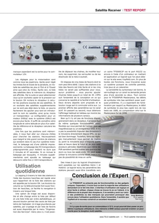 Satellite Receiver TEST REPORT




manque cependant est la sortie pour le com-          ble de déplacer les chaînes, de modiﬁer leur         un autre TF5000CIP via le port RS232 ou
mutateur 12V.                                        nom, les supprimer, les verrouiller ou de les        encore à l’aide d’un ordinateur en mettant
                                                     dissimuler de la liste à souhait.                    en application un logiciel que l’on peut obte-
   Les réglages pour la motorisation sont                                                                 nir sur le site www.i-topﬁeld.com. En plus de
comme nous les espérions. Après avoir réglé             On dispose de cinq listes de favoris dont le      toutes ces fonctions, vous trouverez aussi
les limites Est et Ouest de la parabole, on ins-     nom peut être édité. L’ajour des stations à la       un système puissant de contrôle parental,
talle les satellites les plus à l’Est et à l’Ouest   liste des favoris est très facile et si les cinq     trois jeux et un calendrier.
ainsi que celui du milieu. Après ceci, la liste      listes ne serait pas sufﬁsantes pour vous,              La sensibilité du syntoniseur est bonne, le
des satellites dans la mémoire du récepteur          aucun problème – vous pourrez ajouter                verrouillage sur un canal ne demande jamais
est afﬁchée. Par la suite on peut sélectionner       d’autres listes jusqu’à un total de 30. L’EPG        plus d’une seconde ou deux. Tout comme
ceux qu’on souhaite capter et la pression sur        suit l’ensemble de la conception en ce qui           pour le TF5000PVR Masterpiece, les débits
le bouton OK incitera le récepteur à calcu-          concerne la rapidité et la facilité d’utilisation.   de symboles très bas semblent poser quel-
ler les positions exactes de ces satellites. Si      Deux écrans séparés sont proposés et le              ques problèmes. Il y a cependant de l'amé-
on souhaite des satellites supplémentaires           bouton rouge sert à commuter entre eux. Le           lioration par rapport au Masterpiece, le débit
qui ne sont pas déjà dans la liste, on pourra        premier afﬁche des paramètres sur le canal           de symboles le plus bas capté lors de nos
facilement les ajouter plus tard en introdui-        actif. En passant au second, nous obtenons           tests est 1680, en comparaison celui sur le
sant le nom du satellite, ainsi qu’au moins          l’afﬁchage habituel en tableau qui montre les        Masterpiece fut de 2098.
un transpondeur. La conﬁguration pour un             informations de plusieurs canaux.
moteur DiSEqC avec le système USALS est                 Bien qu’il n’y ait pas de fonctions d’enre-
encore plus facile. Il sufﬁt de connaître votre      gistrement dans ce récepteur, il propose tout
longitude et votre latitude en plus d’un satel-      de même quelques fonctionnalités assez
lite de référence et le récepteur calculera les      ﬂexibles qui nous permet de l’utiliser avec un
positions.                                           magnétoscope ou un enregistreur DVD. Il n’y
   Une fois que les positions sont mémori-           a pas la possibilité d’ajouter des émissions à
sées, il nous faut aller sur chacune d’elles         la minuterie directement depuis EPG, ce qui
pour chercher les stations. Heureusement             est bien dommage. Toutefois, faire ces régla-
que malgré le très grand nombre de stations          ges manuellement nous permet de mettre
qui existent dans le cas d’un système moto-          au point la minuterie pour n’importe quelle
risé, le balayage est d’une célérité impres-         date et heure dans le futur et de plus avec
sionnante. Le balayage des 93 transpondeurs          plusieurs périodes répétitives que même les
préprogrammés pour Hotbird ne dure que               PVR semblent parfois oublier tels que tous les
2 minutes et 47 secondes. Si on incluse le           jours ou tous les week-ends. On peut aussi
balayage par bouquets, 4 minutes supplé-             utiliser la minuterie comme réveil, mais il n’y
mentaires sont ajoutés au balayage qui               pas de possibilité de mise en veille.
découvre cette fois-ci 104 transpondeurs.
                                                       Des mises à jour du logiciel d’exploitation

  Utilisation                                        sont possibles sur les satellites Astra 1 et
                                                     Hotbird. Le logiciel et/ou les paramètres des

  quotidienne                                        stations peuvent aussi être transférés vers

   Le zapping à travers la liste des stations à
                                                                   Conclusion de l’Expert
l’aide des boutons haut/bas est rapide ainsi
que l’apparition de la liste des stations qui                     +
                                                                  Le TF5000CIP ne présente pas de fonctionnalités ou des gadgets
est appelée par le bouton OK. Les boutons du
volume sur la télécommande font aussi fonc-                    uniques. Cependant, il inclut tout ce dont la majorité des utilisateurs
tion de haut/bas, ce facilite la navigation à                  demandent et le fait très bien. L’interface d’utilisation est logique et
                                                               ainsi facile à utiliser, chaque chose se trouve là où on l’attend. A la
travers une longue liste.
                                                               différence de la plupart des récepteurs, il ne semble y avoir sur celui-
   Une option de triage est aussi disponi-
                                                               ci des problèmes ou des manques qui pourraient provoquer des               Andy Middleton
ble et elle change entre la liste par défaut                   ennuis dans l’utilisation quotidienne. Dans l’ensemble, il semble que        TELE-satellite
et une liste triée par ordre alphabétique, un                  Topﬁeld ait à nouveau construit un excellent récepteur.                        Test Center


                                                                  -
second bouton permet des sauts de liste par                                                                                                           UK

lettre de l’alphabet. Un triage plus étendu par
satellite, par cryptage et par liste de favoris                  Il n’y a pas de sortie pour un commutateur à 12 V, ce qui pourrait bien poser un pro-
est aussi disponible par le menu "Organisa-                    blème à quelques utilisateurs. Une mémoire à 5000 canaux pourrait s’avérer un peut
tion des Services". Dans celui-ci, il est possi-               courte pour la réception multi satellite.


                                                                                                     www.TELE-satellite.com — TELE-satellite International
 