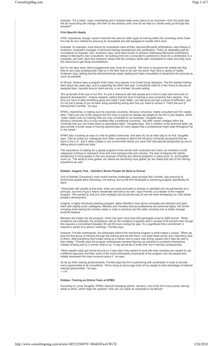 ConsultingMag.com                                                                                                                                   Page 2 of 3




                            changes. “It’s a major, major undertaking and it impacts really every piece of our business—from the audit side,
                            the tax accounting will change, and then on the advisory side, how do we help our clients really go through this
                            process?”

                            Firm-Specific Needs

                            IFRS’ importance, though, doesn’t diminish the need for other types of training within the consulting world. Each
                            firm has its own method for ensuring its consultants are well equipped to handle client work.

                            Avanade, for example, must ensure its consultants have all their required Mircosoft certifications, says Wayne S.
                            Anderson, Avanade’s manager of technical training development and certification. That’s an attainable goal for
                            consultants at Avanade, who, Anderson says, have been known to achieve challenging Microsoft certifications
                            ahead of Microsoft’s own consultants. So building time into a consultant’s schedule to study for a certification is a
                            necessity, and both Javid and Anderson stress that the company works with consultants to make sure they have
                            the resources to get those accreditations.

                            But it’s not easy when client engagements also must be a priority. “We have to recognize the simple fact that
                            they’re very busy professionals; they’re in the field; they’re all over the world; they have a variety of needs,”
                            Anderson says, adding that the aforementioned career patting tool helps consultants to streamline this process as
                            much as possible.

                            At Stroud, Greene says a program that’s been very popular is its Small Group Sessions. The firm started holding
                            them about two years ago, and is expanding the effort next year. Consultants meet for a few hours to discuss an
                            assigned topic, typically around client service, in an intimate, focused setting.

                            “[It’s a] benefit of the size of our firm. It’s just a chance to talk with people and a time to step back and work on
                            personal development,” Greene explains, adding that this kind of training is more proactive than reactive. “Any
                            time you have to take something good and make it even better, you feel good and get a sense of fulfillment, and
                            it’s not just a sense of you’ve been doing something wrong and now you need to correct it. That’s the sort of
                            training that’s horrible,” he says.

                            KPMG, meanwhile, is making sure its corporate university, Advisory University, meets consultant and firm needs
                            alike. That’s just one of the reasons the firm tries to ensure its classes are taught by the firm’s own leaders, which
                            “really makes sure our training folks are very connected to our business,” Doughtie says.
                            Advisory University (AU) is truly modeled after a traditional university. “We offer certain colleges within the
                            university that you can break down by specialized skills,” Doughtie says. “But in addition to the technical skills, we
                            also provide a broad range of training opportunities for every aspect that a professional might need throughout his
                            or her career.”

                            KPMG also is looking at ways to unite its global community, and sees AU as an ideal way to do that, Doughtie
                            says. “We’ve invited our colleagues from other countries to attend the Advisory University [programs] that we
                            have in the U.S., and it really creates a nice environment where you have that international perspective as you’re
                            talking about a particular topic.”

                            The importance of making AU a global program is that serves both consultant and client, as members of both
                            categories continue to represent more and more backgrounds and cultures. The idea of keeping the clients’
                            perspective in mind speaks to the very purpose of having any training programs in place at all, or, as Doughtie
                            sums up: “The world is more global; our clients are becoming more global, [so we make] that part of the training
                            experience as well.”


                            Sidebar: Imagine That... Deloitte’s Senior People Go Back to School

                            One of Deloitte Consulting’s most recent training challenges, says principal Ken Porrello, was ensuring its
                            seniormost people were swimming, not sinking, and so the firm developed a mentoring program specifically for
                            them.

                            “Historically with people at that level, when you were promoted to director or admitted into the partnership as a
                            principal, you kind of got a hearty handshake and told to do well,” says Porrello, a co-leader of the Imagine
                            program. “We wanted to look at a more strategic and structured way at how we were developing our most senior
                            people’s development.”

                            Imagine, a highly structured yearlong program, takes Deloitte’s most senior principals and directors and pairs
                            them with slightly junior colleagues. Mentors and mentees discuss professional and personal topics, the former
                            including what training the mentee needs in order to advance and the latter including how to better manage
                            work/life balance.

                            Mentees are invited into the program, which has seen more than 400 participate since its 2005 launch. “When
                            invitations are extended, the acceptance rate on the invitation is typically well in excess of 90 percent even though
                            this requires a commitment between 60 and 80 hours during the year. It’s a significant time commitment; it
                            requires a series of in-person meetings,” Porrello says.

                            However, Porrello emphasizes, the philosophy behind the mentoring program is what makes it unique. “When we
                            took the first group of mentors through the training and we told them—not quite these words, but it was fairly clear
                            to them—that everything they’d been doing as a mentor and a coach was wrong, people didn’t take too well to
                            that initially.” Porrello says the program emphasizes mentees figuring out solutions to problems themselves,
                            instead of being told by a mentor what to do. It may sound like a small shift, but it had big consequences.

                            “When people really got turned around on it was when they started to work with their mentees and started to use
                            a different approach and then some of the most enthusiastic proponents of the program now are people who
                            initially expressed the most concerns about it,” he says.

                            As far as other training advancements, Porrello says the firm is partnering with universities in order to provide
                            more opportunities to its consultants. “We’re trying to encourage more of our people to take advantage of external
                            training opportunities,” he says.
                            —J.D.


                            Sidebar: Training an Ethical Team at KPMG

                            According to Lynne Doughtie, KPMG national managing partner, advisory, one of the firm’s key priority training
                            areas is ethics, which begs the question: How can you teach an employee to be ethical?




http://www.consultingmag.com/article/ART225605?C=80sK0l2wcUWi7Z                                                                                      3/26/2010
 