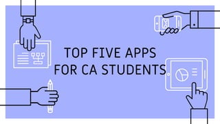 TOP FIVE APPS
FOR CA STUDENTS
 