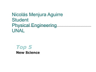 Nicolás Menjura Aguirre Student Physical Engineering UNAL Top 5 New Science 