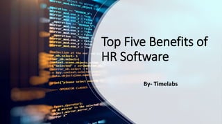Top Five Benefits of
HR Software
By- Timelabs
 
