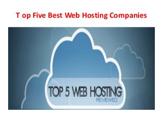 T op Five Best Web Hosting Companies

 