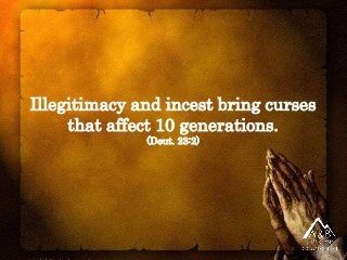 Illegitimacy and incest bring curses
that affect 10 generations.
(Deut. 23:2)
 