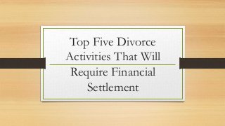 Top Five Divorce
Activities That Will
Require Financial
Settlement
 