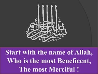 Start with the name of Allah,
Who is the most Beneficent,
The most Merciful !

 