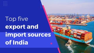 Top five
export and
import sources
of India
 