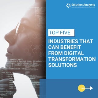 INDUSTRIES THAT
CAN BENEFIT
FROM DIGITAL
TRANSFORMATION
SOLUTIONS
TOP FIVE
 