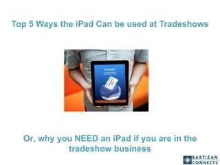Top 5 Ways the iPad Can be used at Tradeshows Or, why you NEED an iPad if you are in the tradeshow business 