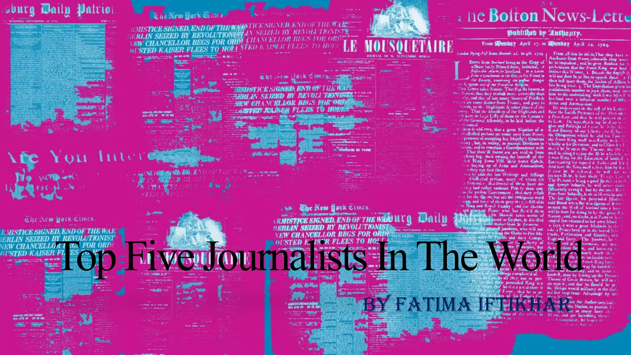 Top Five Journalists InTheWorld
By Fatima Iftikhar