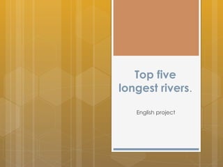 Top five longest rivers . English project 