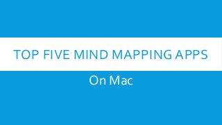 TOP FIVE MIND MAPPING APPS
On Mac
 