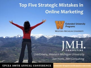 Top Five Strategic Mistakes in
Online Marketing
Lisa Emery, Western Michigan University
Jon Horn, JMH Consulting
 