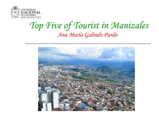 Top Five of Tourist in Manizales Ana María Galindo Pardo 