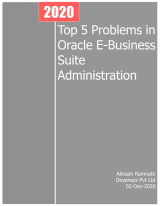Top 5 Problems in
Oracle E-Business
Suite
Administration
Akhash Ramnath
Doyensys Pvt Ltd
02-Dec-2020
2020
 