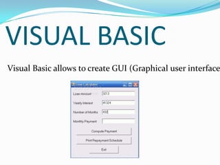 VISUAL BASIC Visual Basic allowstocreateGUI (Graphicaluser interface) 