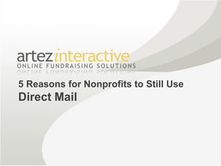 5 Reasons for Nonprofits to Still Use
Direct Mail
 