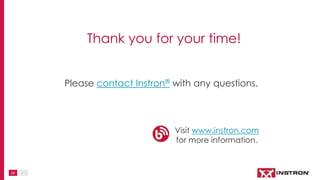 25
Thank you for your time!
Please contact Instron® with any questions.
Visit www.instron.com
for more information.
 