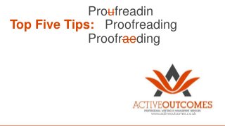 Proufreadin
Top Five Tips: Proofreading
Proofraeding

www.activeoutcomes.co.uk

 