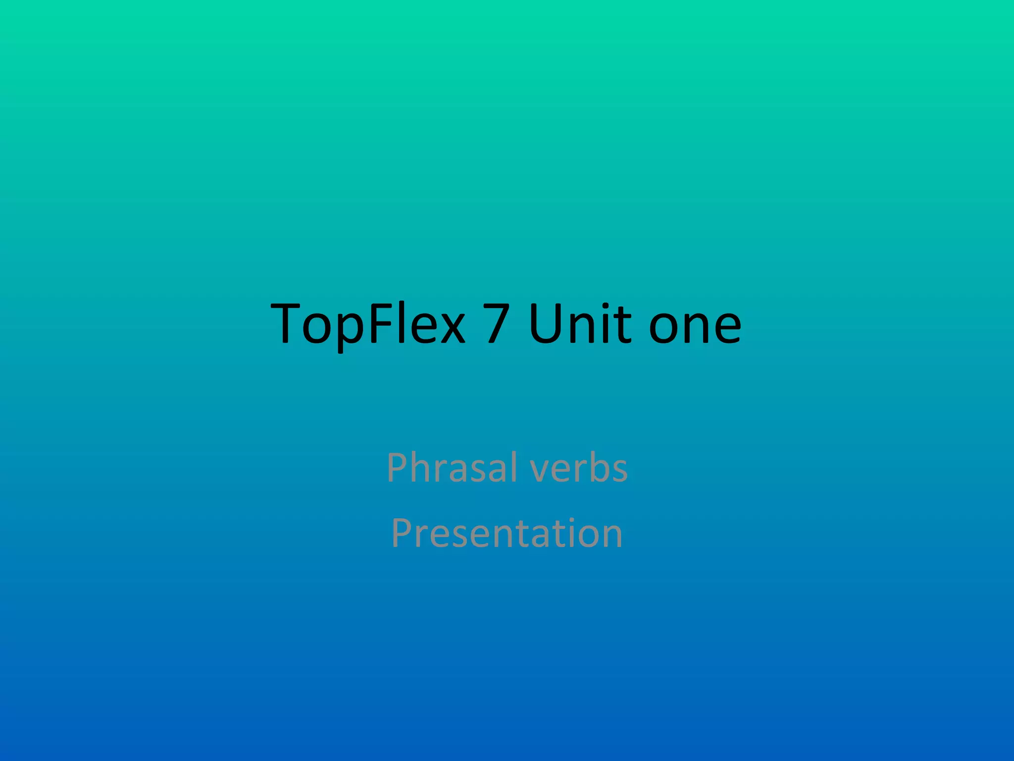 TopFlex 7 Unit one Phrasal verbs Presentation 