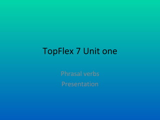 TopFlex 7 Unit one Phrasal verbs Presentation 