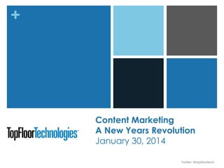 +

Content Marketing
A New Years Revolution
January 30, 2014
Twitter: @topfloortech

 