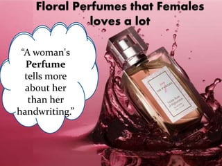 “A woman's
Perfume
tells more
about her
than her
handwriting.
”
“A woman's
Perfume
tells more
about her
than her
handwriting.
”
“A woman's
Perfume
tells more
about her
than her
handwriting.”
 