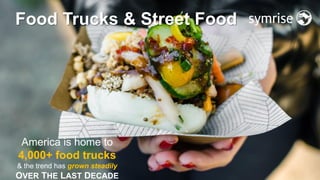 9
Food Trucks & Street Food
America is home to
4,000+ food trucks
& the trend has grown steadily
OVER THE LAST DECADE
 