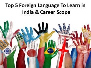 Top 5 Foreign Language To Learn in
India & Career Scope
 