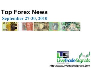 Top Forex News   September 27-30, 2010 http://www.livetradesignals.com 