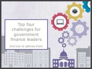 111
Top four
challenges for
government
finance leaders
And how to address them
 