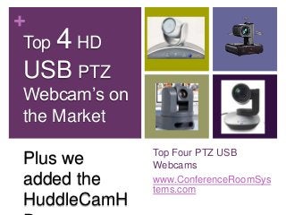 + 
Top Four PTZ USB 
Webcams 
www.ConferenceRoomSys 
tems.com 
Top 4 HD 
USB PTZ 
Webcam’s on 
the Market 
Plus we 
added the 
HuddleCamH 
D 
 