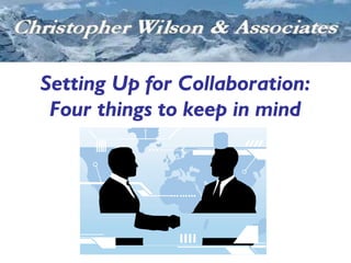 Setting Up for Collaboration:
 Four things to keep in mind
 