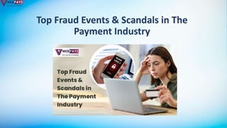 Top Fraud Events & Scandals in The
Payment Industry
 