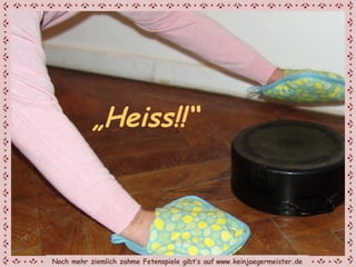 „ Heiss!!“ Noch mehr ziemlich zahme Fetenspiele gibt‘s auf   www.keinjaegermeister.de 