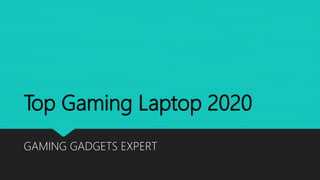 Top Gaming Laptop 2020
GAMING GADGETS EXPERT
 