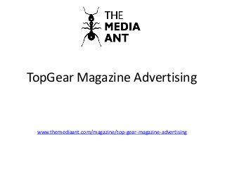 TopGear Magazine Advertising
www.themediaant.com/magazine/top-gear-magazine-advertising
 