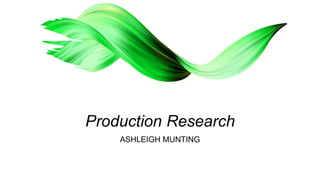 Production Research
ASHLEIGH MUNTING
 