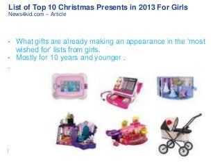 List of Top 10 Christmas Presents in 2013 For Girls
News4kid.com – Article

- What gifts are already making an appearance in the ‘most
wished for’ lists from girls.
- Mostly for 10 years and younger .
.

 